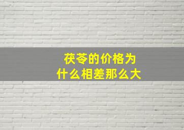 茯苓的价格为什么相差那么大