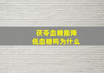 茯苓血糖能降低血糖吗为什么