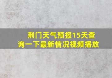 荆门天气预报15天查询一下最新情况视频播放