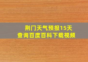 荆门天气预报15天查询百度百科下载视频