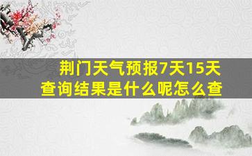 荆门天气预报7天15天查询结果是什么呢怎么查