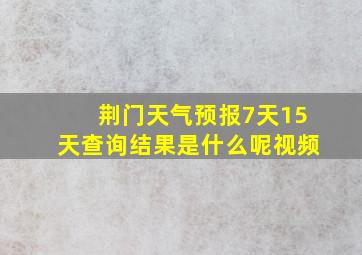 荆门天气预报7天15天查询结果是什么呢视频