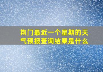 荆门最近一个星期的天气预报查询结果是什么