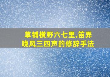 草铺横野六七里,笛弄晚风三四声的修辞手法