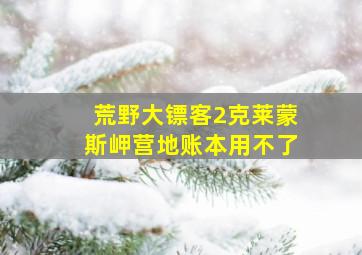 荒野大镖客2克莱蒙斯岬营地账本用不了