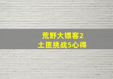 荒野大镖客2土匪挑战5心得