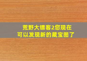 荒野大镖客2您现在可以发现新的藏宝图了