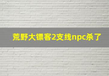 荒野大镖客2支线npc杀了