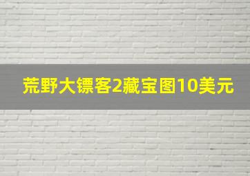 荒野大镖客2藏宝图10美元