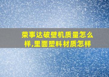 荣事达破壁机质量怎么样,里面塑料材质怎样