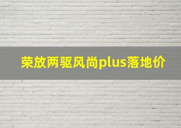 荣放两驱风尚plus落地价