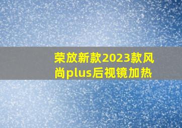 荣放新款2023款风尚plus后视镜加热