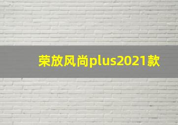 荣放风尚plus2021款