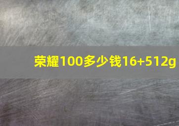 荣耀100多少钱16+512g