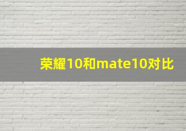 荣耀10和mate10对比