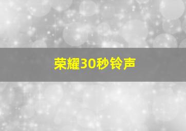 荣耀30秒铃声