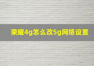 荣耀4g怎么改5g网络设置