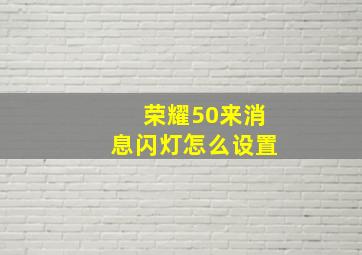 荣耀50来消息闪灯怎么设置