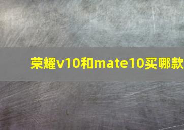 荣耀v10和mate10买哪款