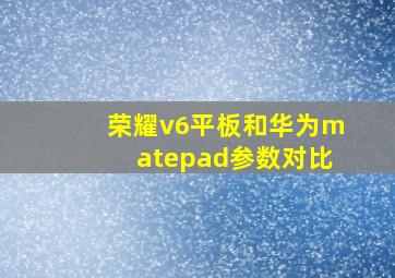 荣耀v6平板和华为matepad参数对比