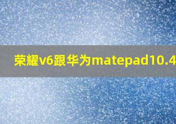 荣耀v6跟华为matepad10.4对比