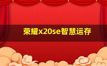 荣耀x20se智慧运存