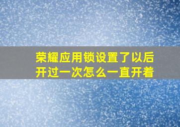 荣耀应用锁设置了以后开过一次怎么一直开着