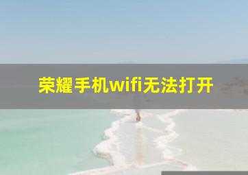 荣耀手机wifi无法打开