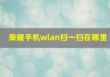 荣耀手机wlan扫一扫在哪里