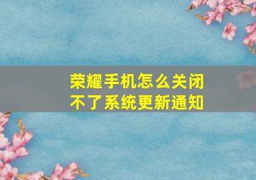 荣耀手机怎么关闭不了系统更新通知