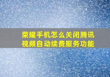 荣耀手机怎么关闭腾讯视频自动续费服务功能