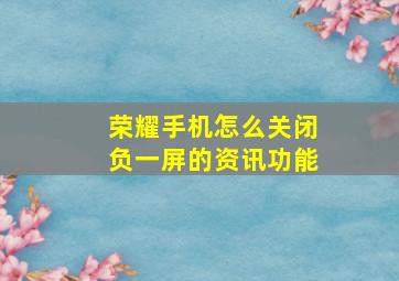 荣耀手机怎么关闭负一屏的资讯功能