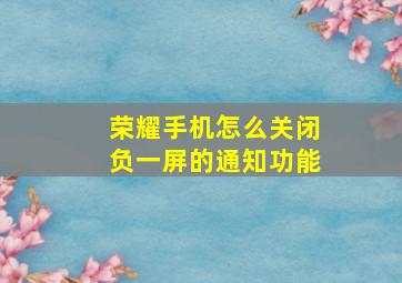 荣耀手机怎么关闭负一屏的通知功能