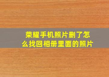 荣耀手机照片删了怎么找回相册里面的照片