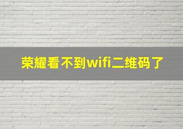 荣耀看不到wifi二维码了