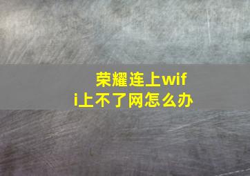 荣耀连上wifi上不了网怎么办