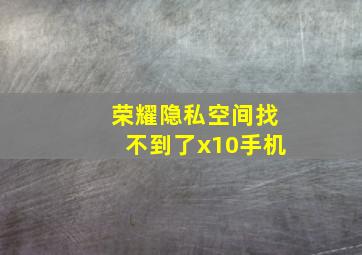 荣耀隐私空间找不到了x10手机