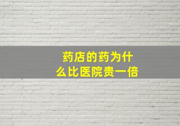 药店的药为什么比医院贵一倍