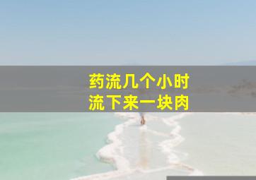 药流几个小时流下来一块肉