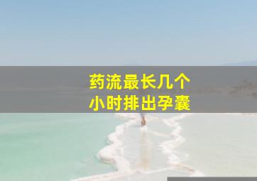 药流最长几个小时排出孕囊