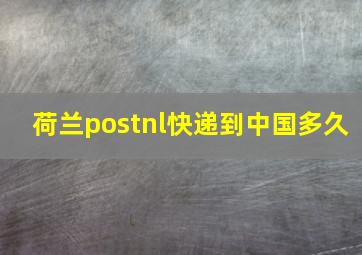 荷兰postnl快递到中国多久