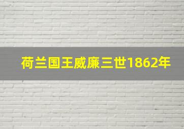 荷兰国王威廉三世1862年