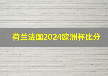 荷兰法国2024欧洲杯比分