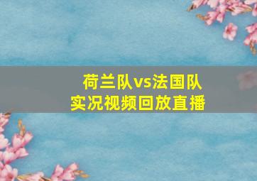 荷兰队vs法国队实况视频回放直播