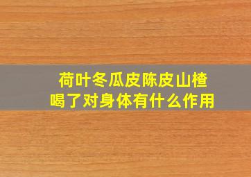 荷叶冬瓜皮陈皮山楂喝了对身体有什么作用