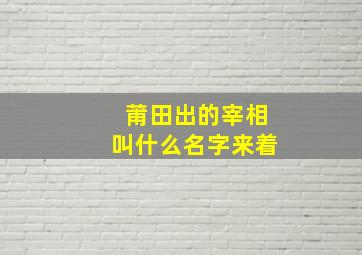 莆田出的宰相叫什么名字来着