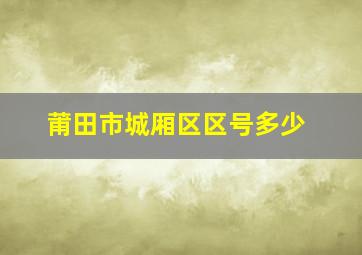 莆田市城厢区区号多少