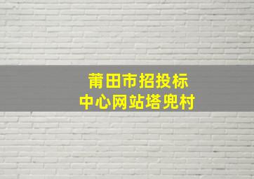 莆田市招投标中心网站塔兜村