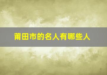 莆田市的名人有哪些人