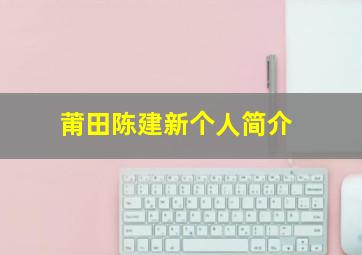 莆田陈建新个人简介